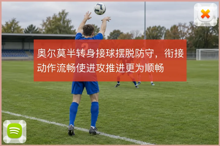 奥尔莫半转身接球摆脱防守，衔接动作流畅使进攻推进更为顺畅