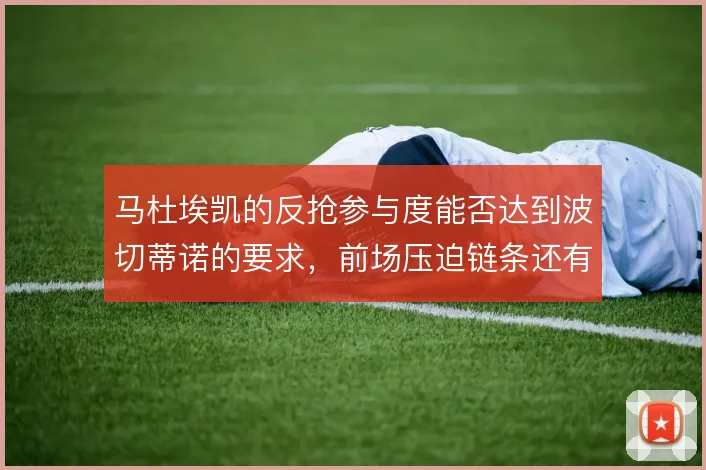 马杜埃凯的反抢参与度能否达到波切蒂诺的要求,前场压迫链条还有哪些缺口