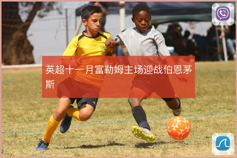 英超十一月富勒姆主场迎战伯恩茅斯