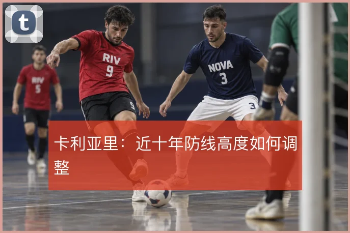 卡利亚里:近十年防线高度如何调整