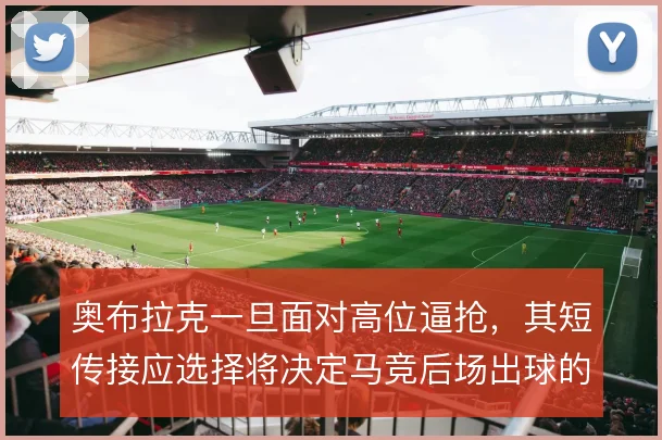 奥布拉克一旦面对高位逼抢,其短传接应选择将决定马竞后场出球的顺畅程度