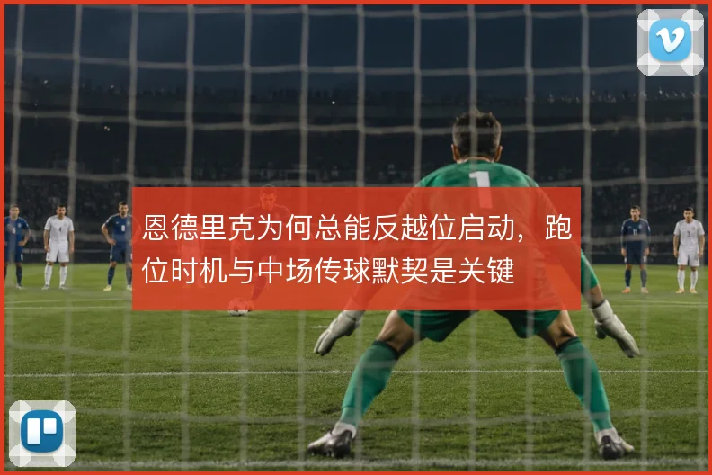 恩德里克为何总能反越位启动，跑位时机与中场传球默契是关键