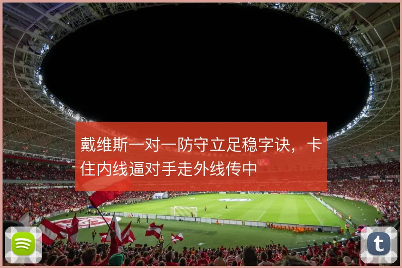 戴维斯一对一防守立足稳字诀，卡住内线逼对手走外线传中