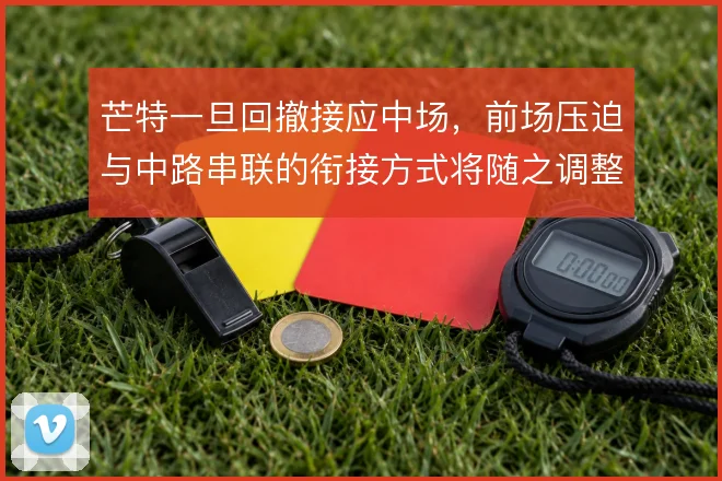 芒特一旦回撤接应中场,前场压迫与中路串联的衔接方式将随之调整