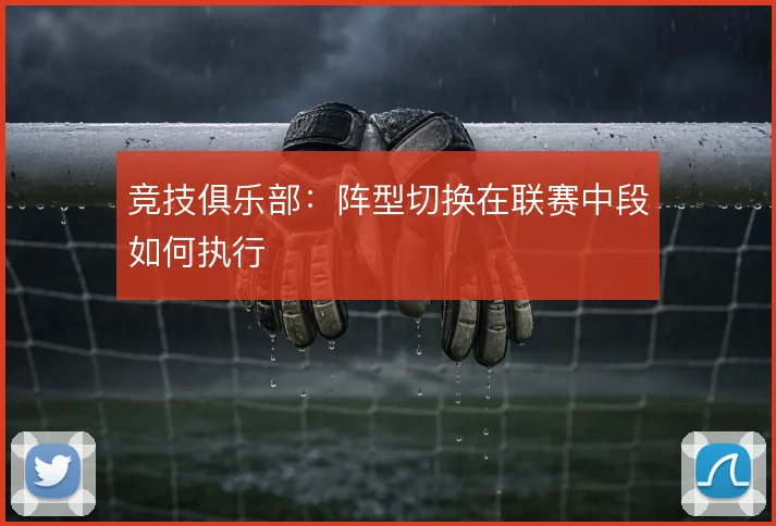 竞技俱乐部:阵型切换在联赛中段如何执行