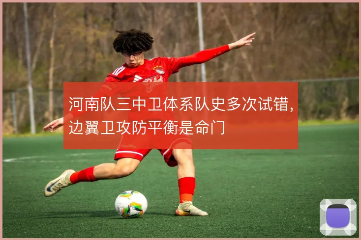河南队三中卫体系队史多次试错，边翼卫攻防平衡是命门