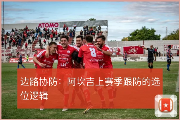 边路协防：阿坎吉上赛季跟防的选位逻辑