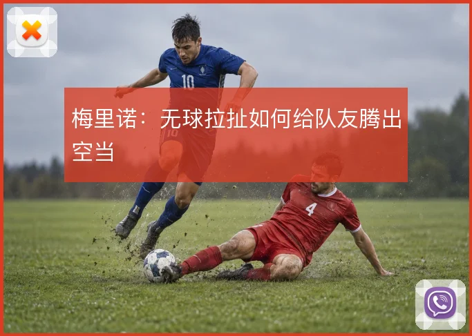梅里诺：无球拉扯如何给队友腾出空当