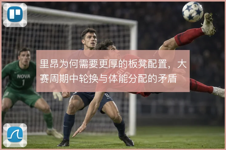 里昂为何需要更厚的板凳配置，大赛周期中轮换与体能分配的矛盾