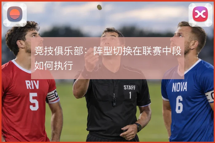 竞技俱乐部:阵型切换在联赛中段如何执行