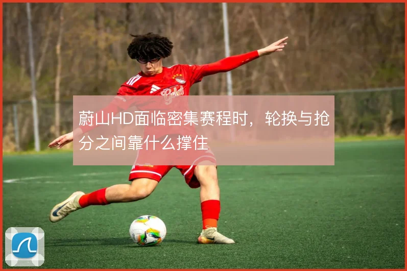 蔚山HD面临密集赛程时,轮换与抢分之间靠什么撑住